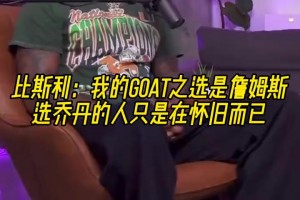 比斯利：我个GOAT之选是詹姆斯，选乔丹的人只是在怀旧而已！